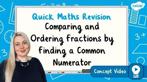 Comparing and Ordering Fractions by Finding a Common Numerator | KS2 Maths