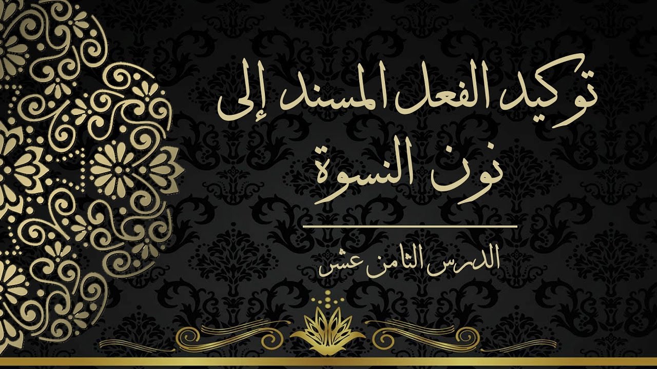 الدرس الثامن عشر - توكيد الفعل المسند إلى نون النسوة