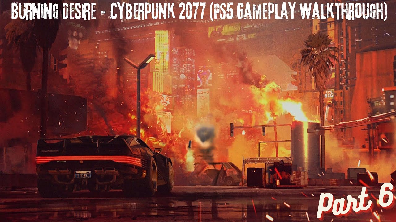Burning Desire - Cyberpunk 2077 Part 6 (PS5 Gameplay Walkthrough