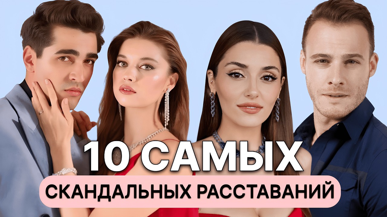 10 САМЫХ ГРОМКИХ РАССТАВАНИЙ ТУРЕЦКИХ АКТЕРОВ