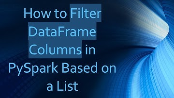 How to Filter DataFrame Columns in PySpark Based on a List