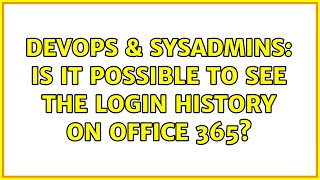 DevOps & SysAdmins: Is it possible to see the login history on Office 365 (3 Solutions!!)
