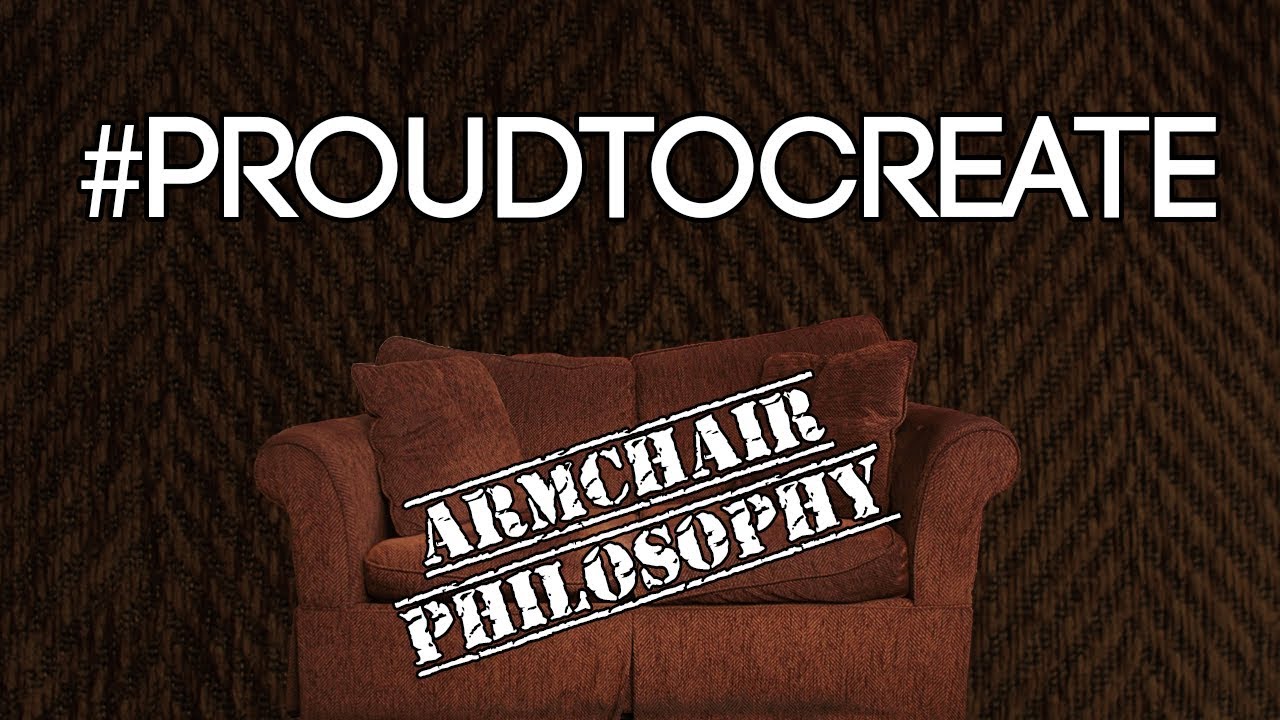 Armchair Philosophy 009 — ProudToCreate YouTube
