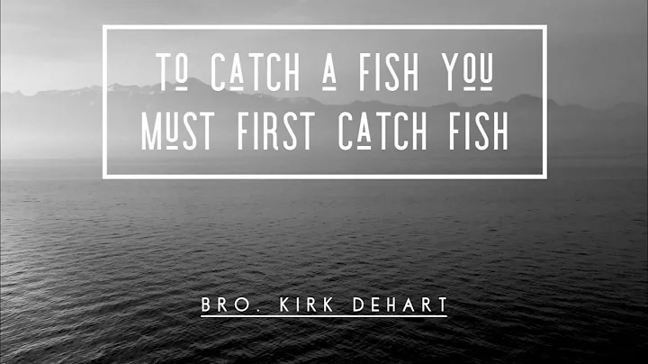 Bro. Kirk DeHart - To Catch A Fish You Must First ...