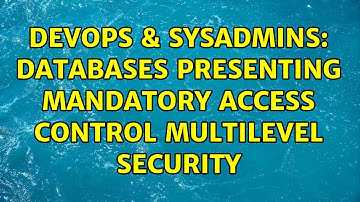 DevOps & SysAdmins: Databases presenting Mandatory Access Control Multilevel Security