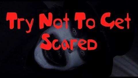 Try Not To Get Scared part 1