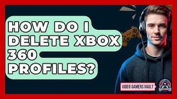 How Do I Delete Xbox 360 Profiles? - Video Gamers Vault