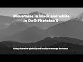 Processing Mountain Layers in B&amp;W with DxO Photolab 5