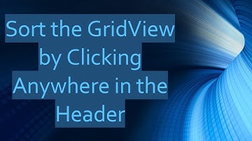 Sort the GridView by Clicking Anywhere in the Header