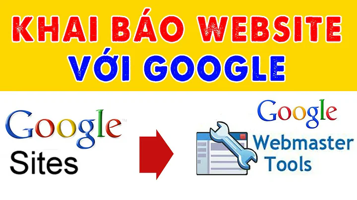 Khai báo website với google | Thêm trang web Google Site vào Google Webmaster Tool