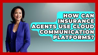 How Can Insurance Agents Use Cloud Communication Platforms? | Insurance Agent Success Guide News