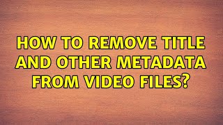 How to remove title and other metadata from video files?