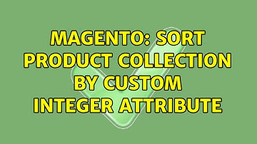 Magento: Sort Product Collection by custom integer attribute (2 Solutions!!)