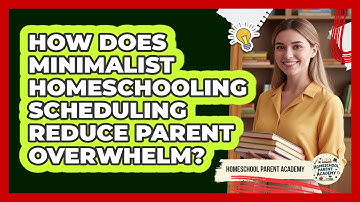 How Does Minimalist Homeschooling Scheduling Reduce Parent Overwhelm? - Homeschool Parent Academy
