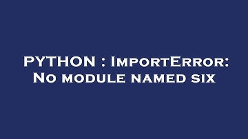 PYTHON : ImportError: No module named six
