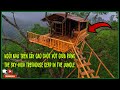 Ngôi Nhà Trên Cây Cao Chót Vót Giữa Rừng | The Sky-High Treehouse Deep in the Jungle
