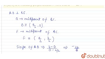 The medians AD and BE of the triangle with vertices A(0,b),B(0,0) and C(a,0) are mutually perpen...