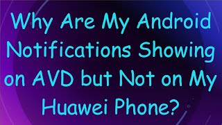 Why Are My Android Notifications Showing on AVD but Not on My Huawei Phone? screenshot 4