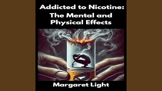 Addicted to Nicotine: The Mental and Physical Effects. - Margaret Light