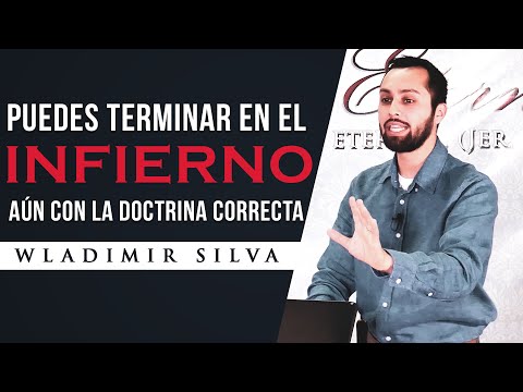 Puedes Terminar en el Infierno aún con la Doctrina Correcta - Wladimir Silva