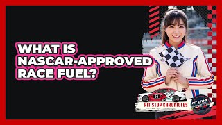 What Is NASCAR-Approved Race Fuel?