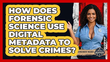 How Does Forensic Science Use Digital Metadata To Solve Crimes? - Law Enforcement Insider