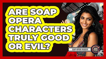 Are Soap Opera Characters Truly Good Or Evil? - Soap Opera Insider
