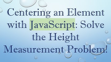 Centering an Element with JavaScript: Solve the Height Measurement Problem!