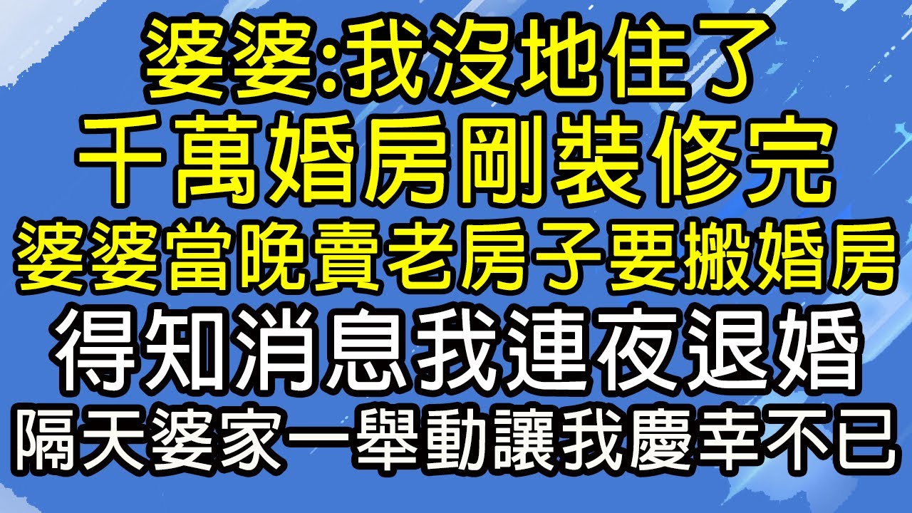 婆婆：我沒地住了！千萬婚房剛裝修完！婆婆當晚賣掉老房子要搬進婚房！得知消息我連夜退婚！隔天婆家一舉動讓我慶幸不已！#糖糖故事匯#為人處世#生活經驗#故事#小說#情感#婚姻