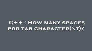 C++ : How many spaces for tab character(\t)? screenshot 3