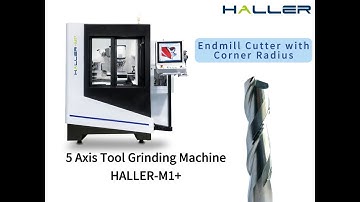 Endmill Cutter with Corner Radius | HALLER-M1+，5 Axis Tool Grinding Machine