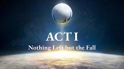 Destiny Act I: Nothing Left but the Fall