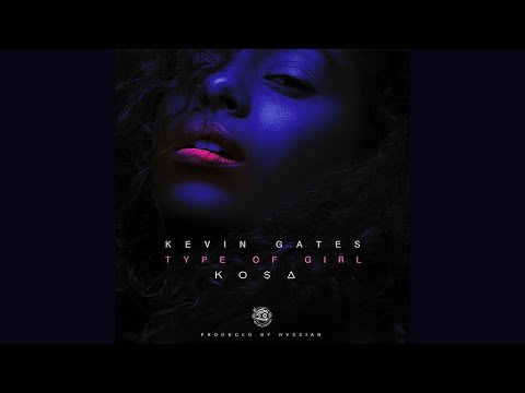 Kevin Gates - Type of Girl (ft. Kosa)