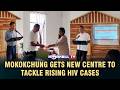MOKOKCHUNG GETS NEW CENTRE TO TACKLE RISING HIV CASES