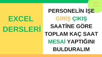 EXCEL DE PERSONELİN GİRİŞ - ÇIKIŞ SAATİNE GÖRE TOPLAM MESAİ SAATİ HESAPLAMA