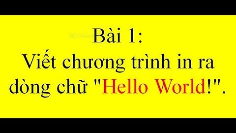 [Giải Bài Tập C++ Căn Bản] Bài 1: Viết chương trình in ra "Hello World"