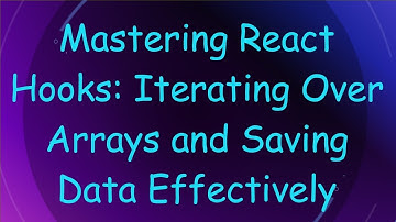 Mastering React Hooks: Iterating Over Arrays and Saving Data Effectively