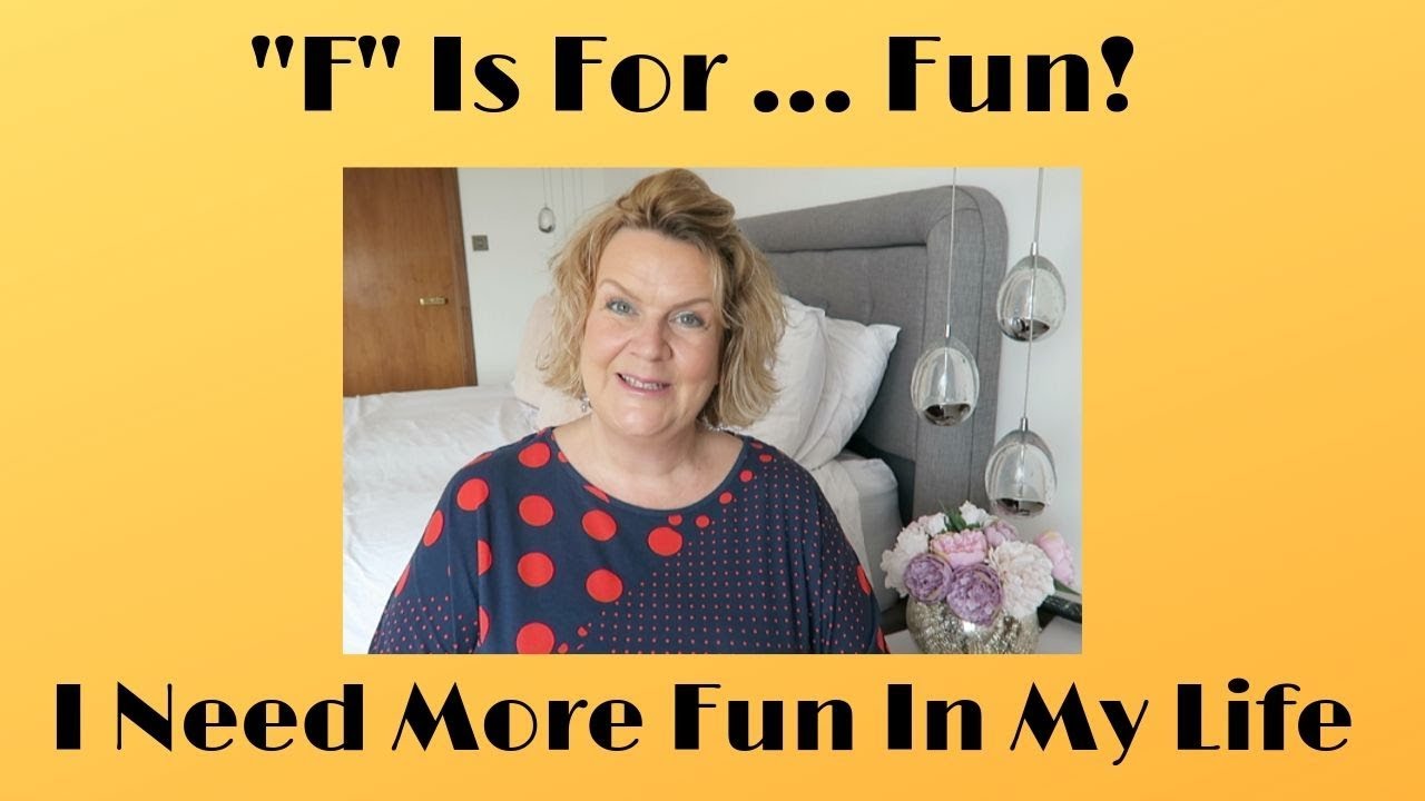 F Is Fun The Alphabet Series: F Is for Fun - I Need More Fun In My Life ! - YouTube