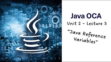 Unit 2 – Lecture 3 – Java Reference Variables