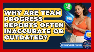 Why Are Team Progress Reports Often Inaccurate Or Outdated? - Virtual Communication Hub