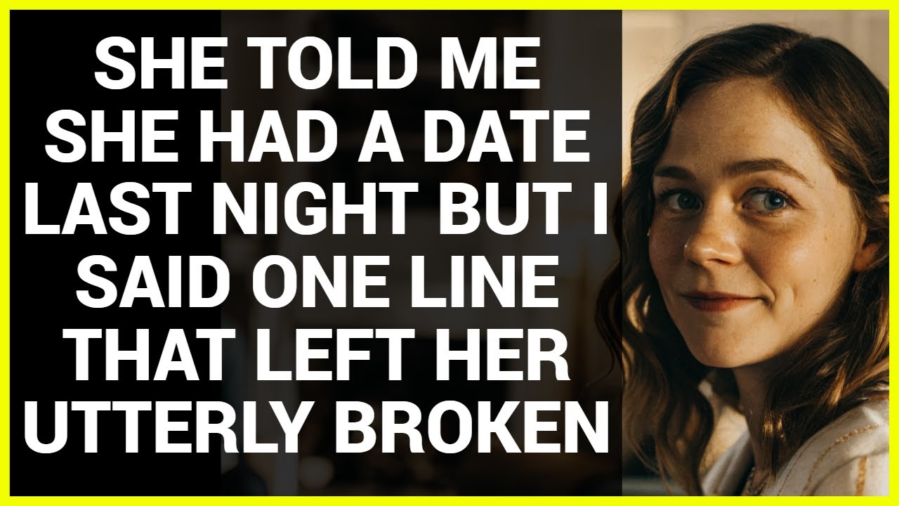 SHE TOLD ME SHE HAD A DATE LAST NIGHT BUT I SAID ONE LINE THAT LEFT HER ...