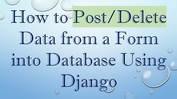 How to Post/Delete Data from a Form into Database Using Django