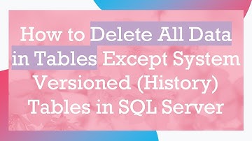 How to Delete All Data in Tables Except System Versioned (History) Tables in SQL Server