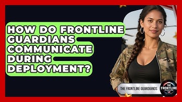 How Do Frontline Guardians Communicate During Deployment? - The Frontline Guardians