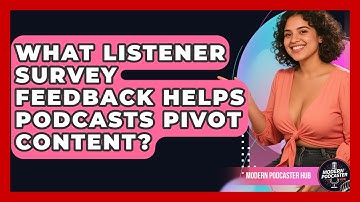 What Listener Survey Feedback Helps Podcasts Pivot Content? - Modern Podcaster Hub