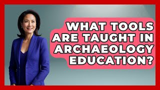 What Tools Are Taught In Archaeology Education? - Archaeology Quest