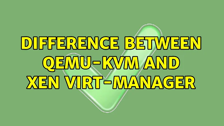 difference between qemu-kvm and xen virt-manager