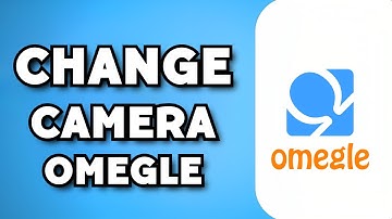 How To Change Camera on Omegle (2023 Guide)