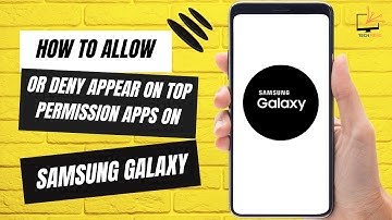 How to Allow or Deny Appear on Top Permission Apps on Samsung Galaxy Phone
