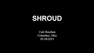 Shroud @ Café Bourbon Columbus, Ohio 05/28/2023